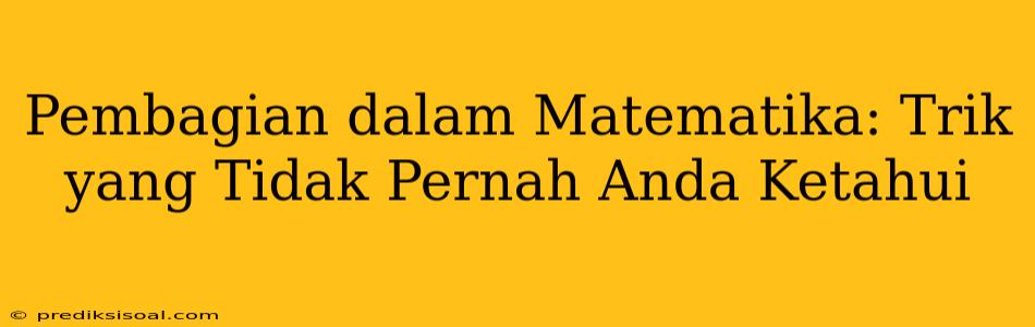 Pembagian dalam Matematika: Trik yang Tidak Pernah Anda Ketahui