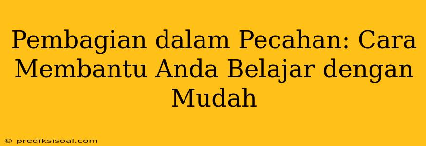 Pembagian dalam Pecahan: Cara Membantu Anda Belajar dengan Mudah