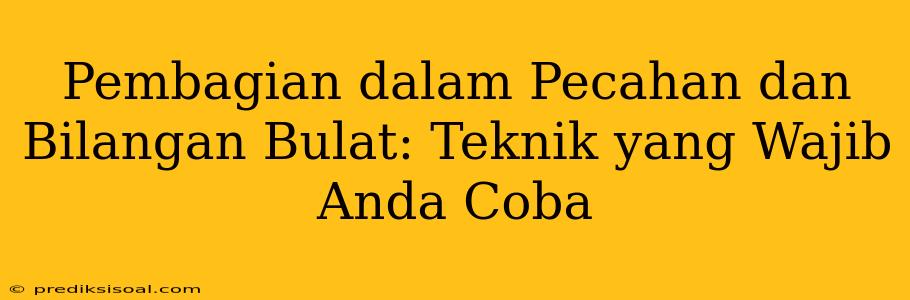 Pembagian dalam Pecahan dan Bilangan Bulat: Teknik yang Wajib Anda Coba