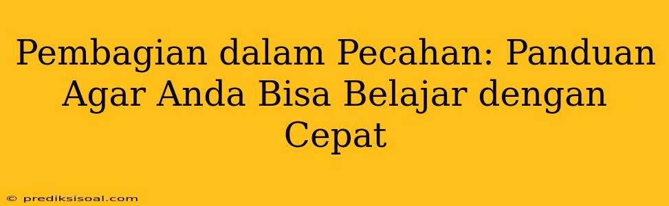 Pembagian dalam Pecahan: Panduan Agar Anda Bisa Belajar dengan Cepat