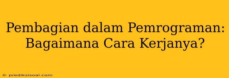 Pembagian dalam Pemrograman: Bagaimana Cara Kerjanya?