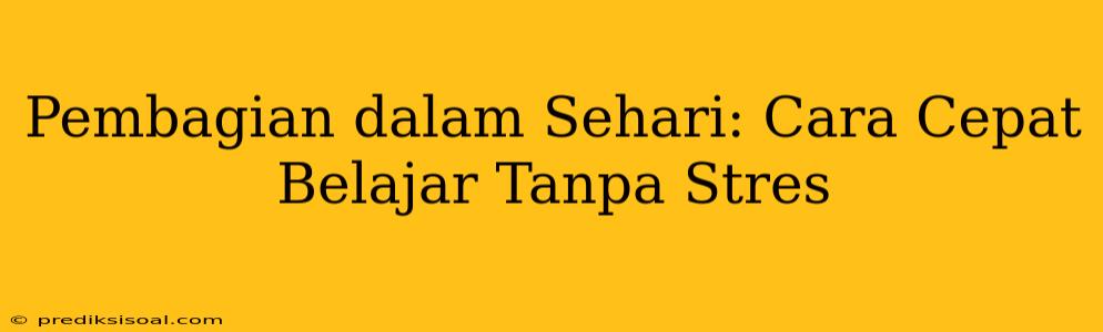 Pembagian dalam Sehari: Cara Cepat Belajar Tanpa Stres