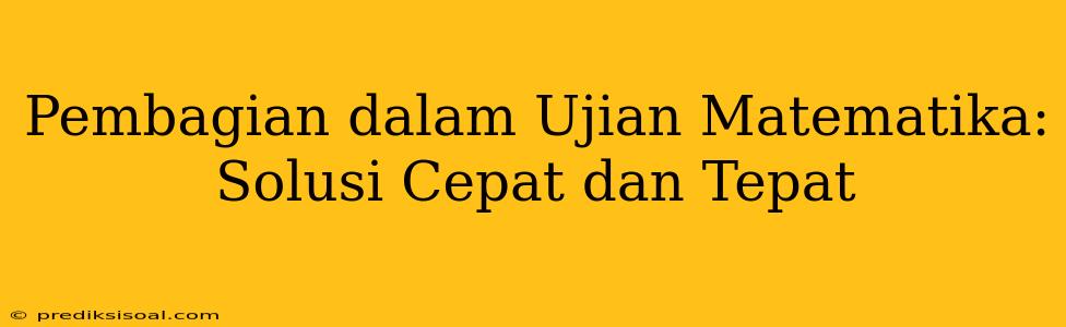 Pembagian dalam Ujian Matematika: Solusi Cepat dan Tepat