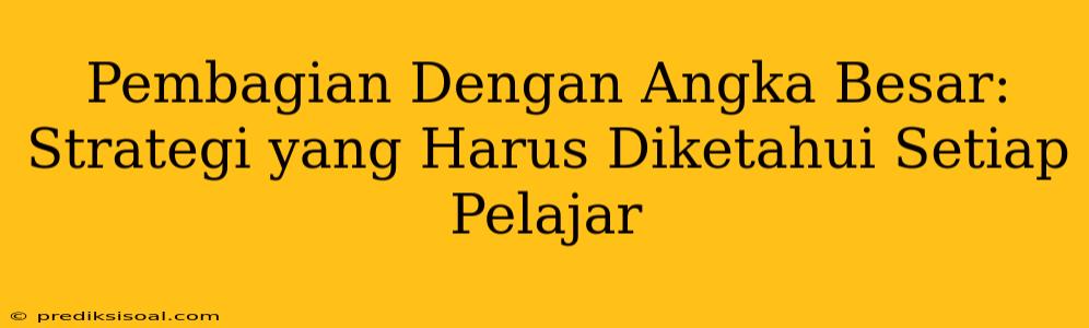 Pembagian Dengan Angka Besar: Strategi yang Harus Diketahui Setiap Pelajar