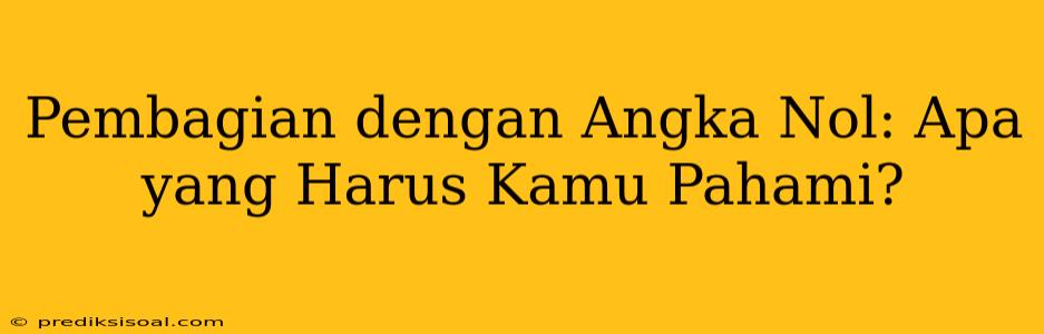 Pembagian dengan Angka Nol: Apa yang Harus Kamu Pahami?