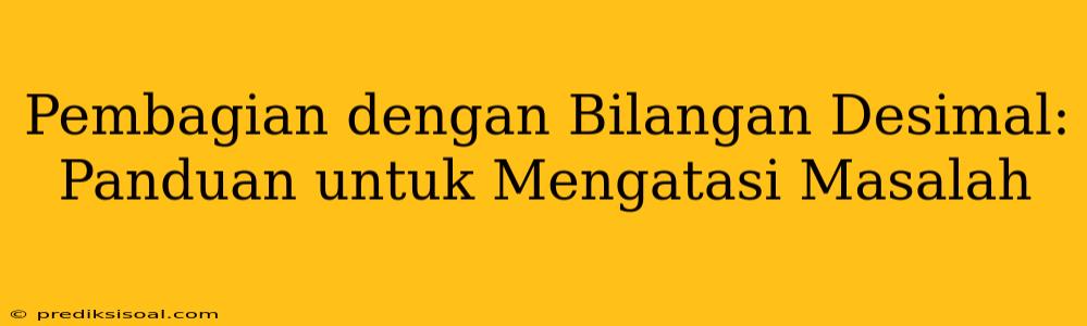 Pembagian dengan Bilangan Desimal: Panduan untuk Mengatasi Masalah