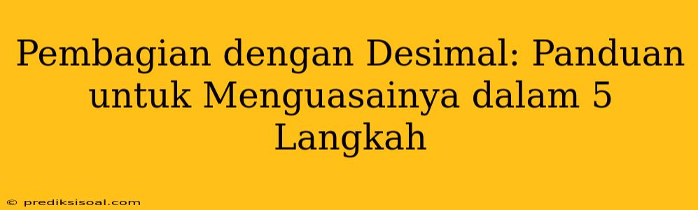 Pembagian dengan Desimal: Panduan untuk Menguasainya dalam 5 Langkah