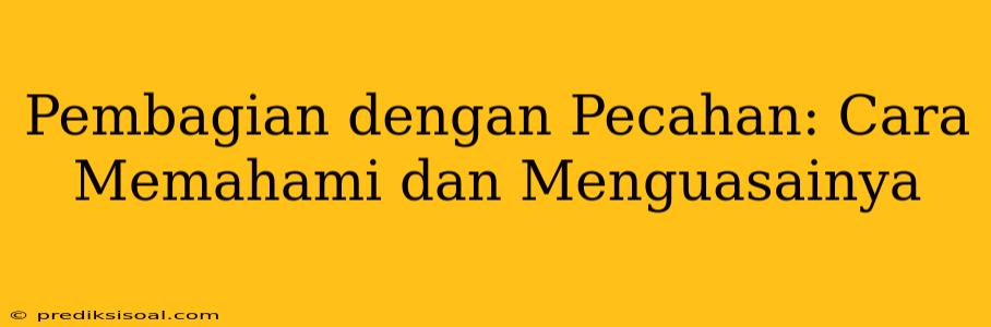 Pembagian dengan Pecahan: Cara Memahami dan Menguasainya