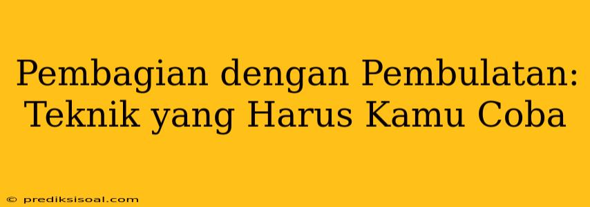 Pembagian dengan Pembulatan: Teknik yang Harus Kamu Coba