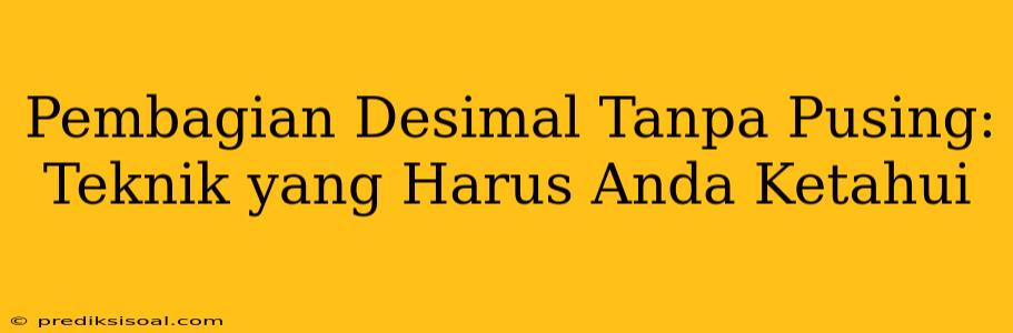 Pembagian Desimal Tanpa Pusing: Teknik yang Harus Anda Ketahui