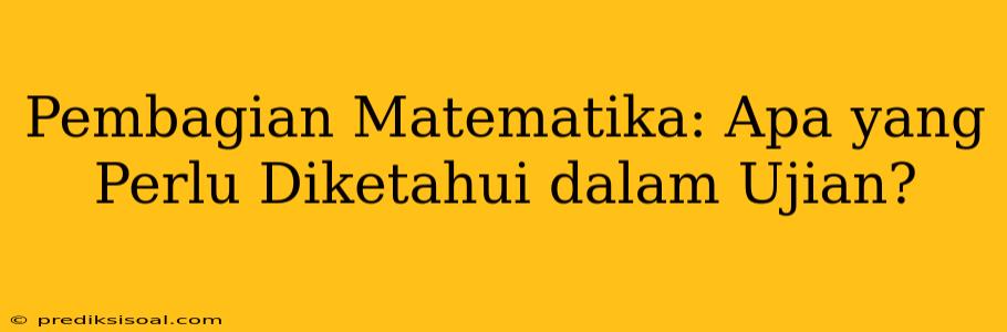 Pembagian Matematika: Apa yang Perlu Diketahui dalam Ujian?