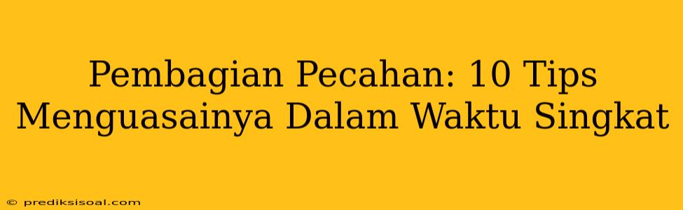 Pembagian Pecahan: 10 Tips Menguasainya Dalam Waktu Singkat