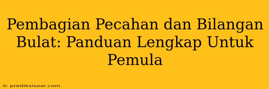 Pembagian Pecahan dan Bilangan Bulat: Panduan Lengkap Untuk Pemula