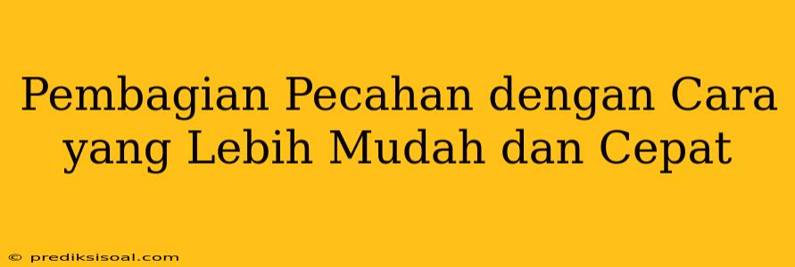 Pembagian Pecahan dengan Cara yang Lebih Mudah dan Cepat