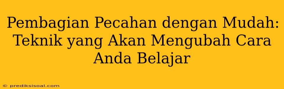 Pembagian Pecahan dengan Mudah: Teknik yang Akan Mengubah Cara Anda Belajar