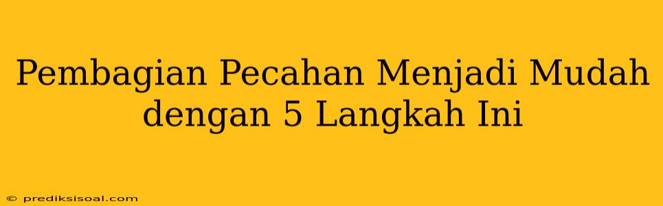 Pembagian Pecahan Menjadi Mudah dengan 5 Langkah Ini