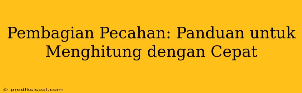 Pembagian Pecahan: Panduan untuk Menghitung dengan Cepat