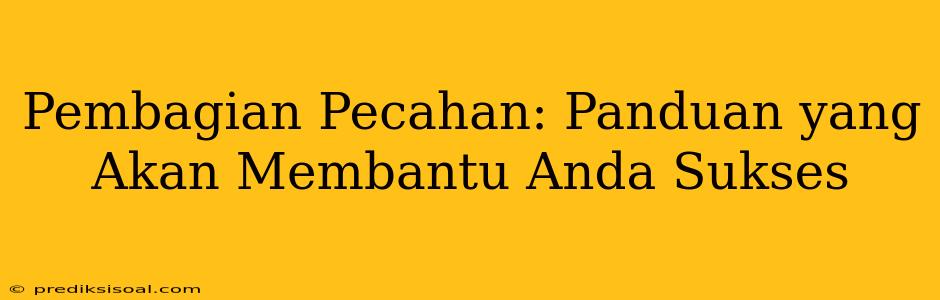 Pembagian Pecahan: Panduan yang Akan Membantu Anda Sukses