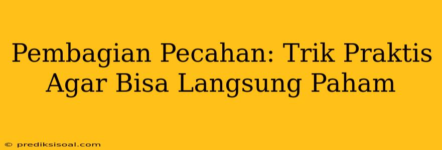 Pembagian Pecahan: Trik Praktis Agar Bisa Langsung Paham