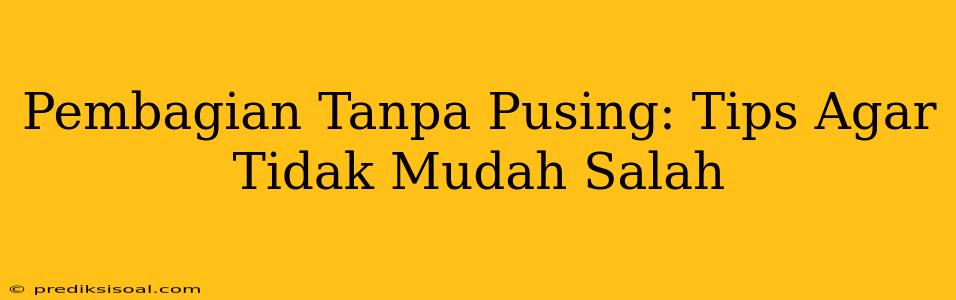 Pembagian Tanpa Pusing: Tips Agar Tidak Mudah Salah