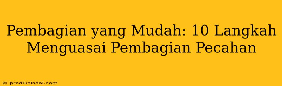 Pembagian yang Mudah: 10 Langkah Menguasai Pembagian Pecahan