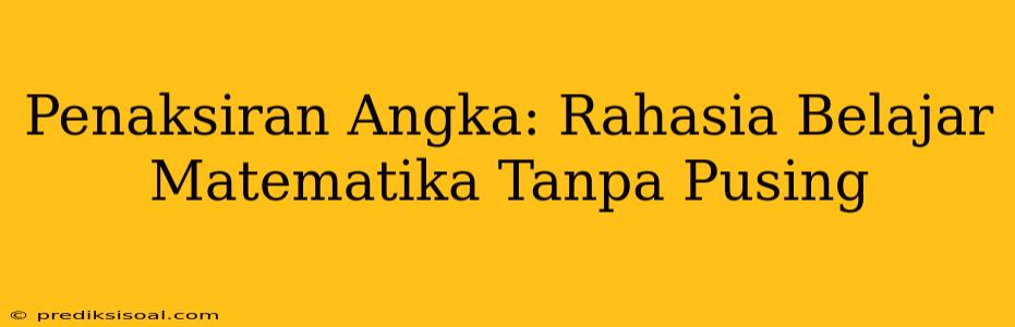 Penaksiran Angka: Rahasia Belajar Matematika Tanpa Pusing