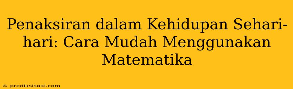 Penaksiran dalam Kehidupan Sehari-hari: Cara Mudah Menggunakan Matematika