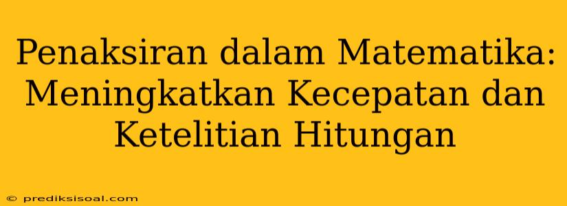 Penaksiran dalam Matematika: Meningkatkan Kecepatan dan Ketelitian Hitungan