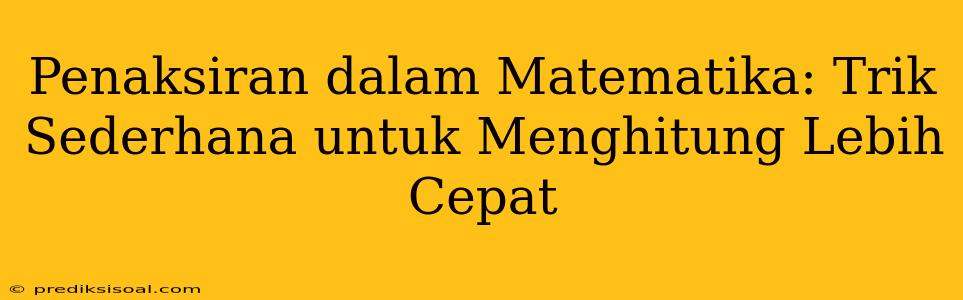 Penaksiran dalam Matematika: Trik Sederhana untuk Menghitung Lebih Cepat