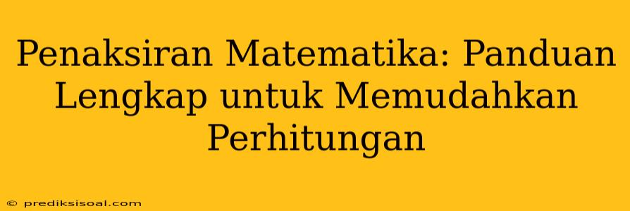 Penaksiran Matematika: Panduan Lengkap untuk Memudahkan Perhitungan