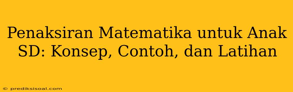 Penaksiran Matematika untuk Anak SD: Konsep, Contoh, dan Latihan