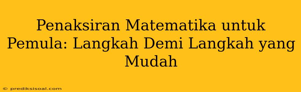 Penaksiran Matematika untuk Pemula: Langkah Demi Langkah yang Mudah