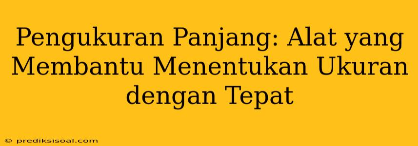 Pengukuran Panjang: Alat yang Membantu Menentukan Ukuran dengan Tepat