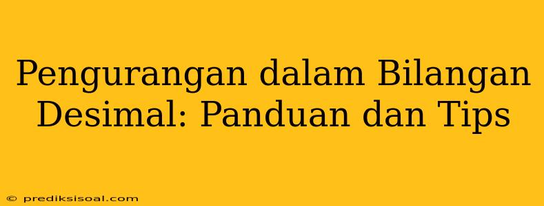 Pengurangan dalam Bilangan Desimal: Panduan dan Tips