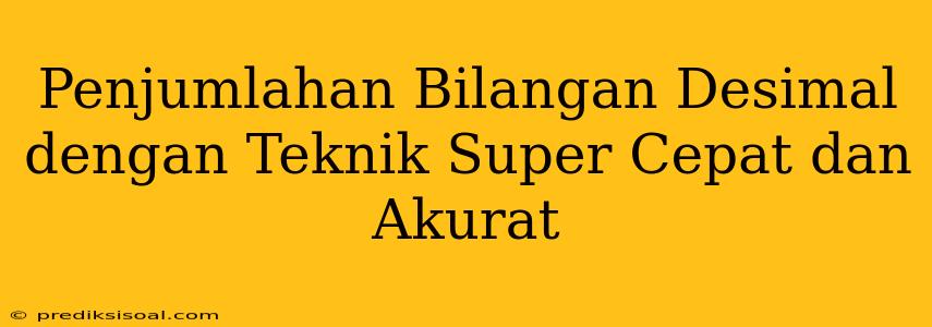 Penjumlahan Bilangan Desimal dengan Teknik Super Cepat dan Akurat