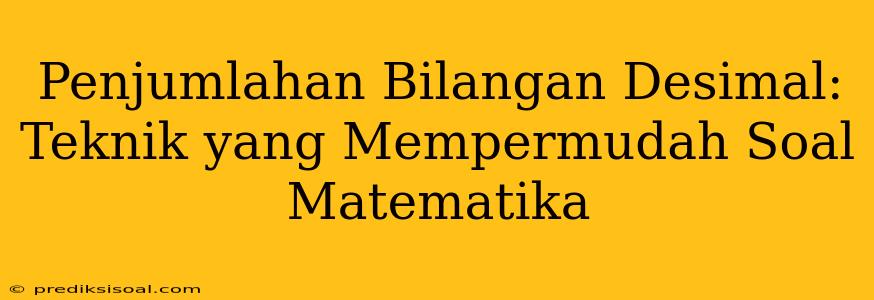 Penjumlahan Bilangan Desimal: Teknik yang Mempermudah Soal Matematika