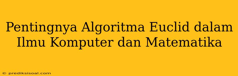 Pentingnya Algoritma Euclid dalam Ilmu Komputer dan Matematika