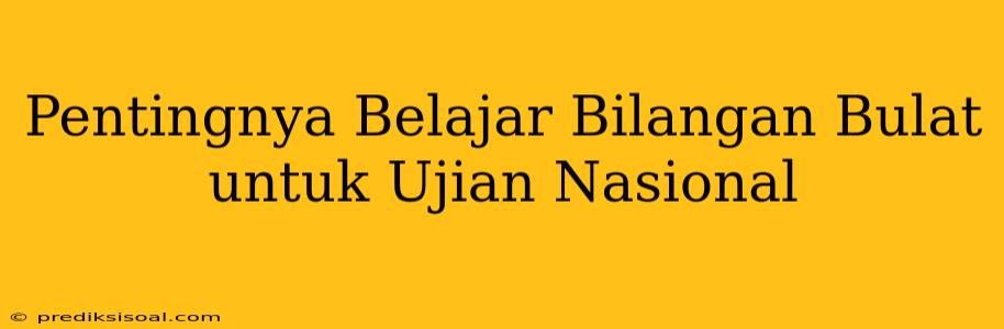 Pentingnya Belajar Bilangan Bulat untuk Ujian Nasional