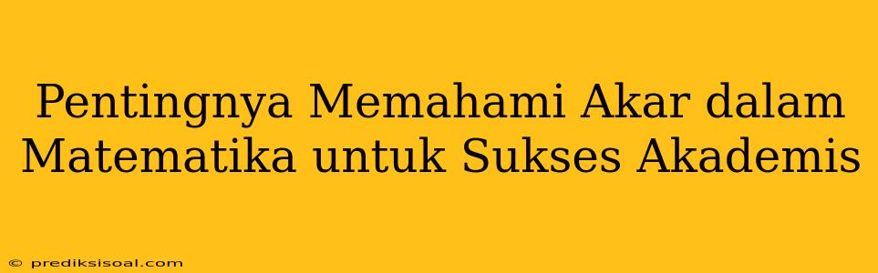 Pentingnya Memahami Akar dalam Matematika untuk Sukses Akademis