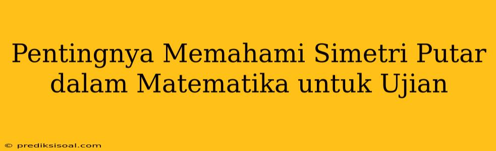 Pentingnya Memahami Simetri Putar dalam Matematika untuk Ujian