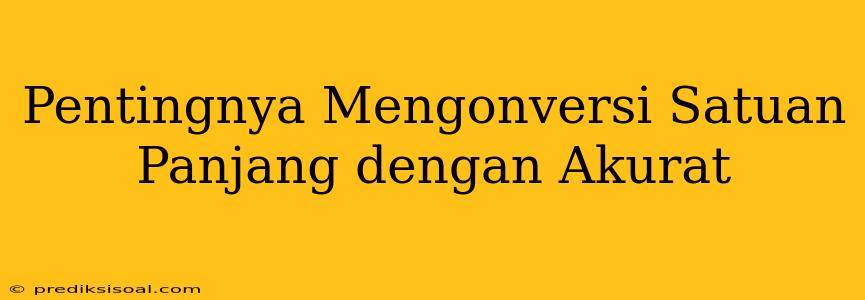 Pentingnya Mengonversi Satuan Panjang dengan Akurat