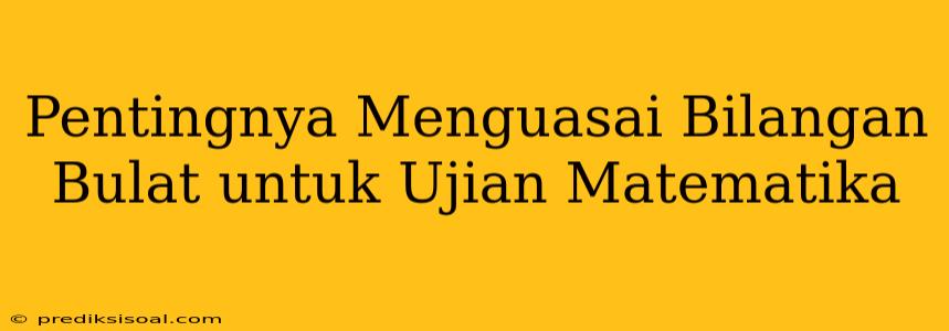 Pentingnya Menguasai Bilangan Bulat untuk Ujian Matematika