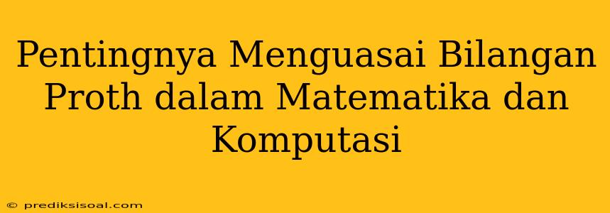 Pentingnya Menguasai Bilangan Proth dalam Matematika dan Komputasi