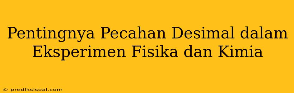 Pentingnya Pecahan Desimal dalam Eksperimen Fisika dan Kimia