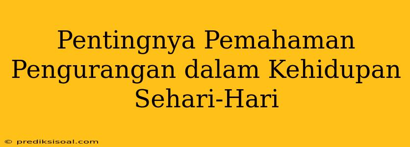 Pentingnya Pemahaman Pengurangan dalam Kehidupan Sehari-Hari