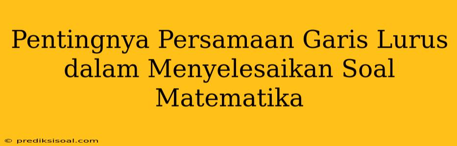 Pentingnya Persamaan Garis Lurus dalam Menyelesaikan Soal Matematika