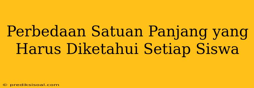 Perbedaan Satuan Panjang yang Harus Diketahui Setiap Siswa