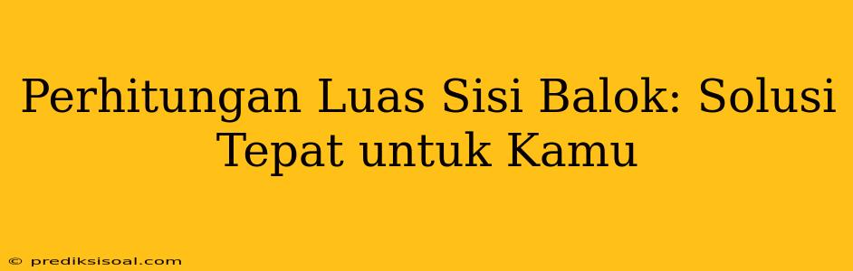 Perhitungan Luas Sisi Balok: Solusi Tepat untuk Kamu