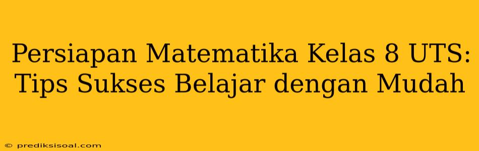 Persiapan Matematika Kelas 8 UTS: Tips Sukses Belajar dengan Mudah