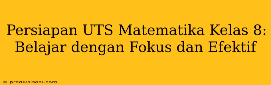 Persiapan UTS Matematika Kelas 8: Belajar dengan Fokus dan Efektif